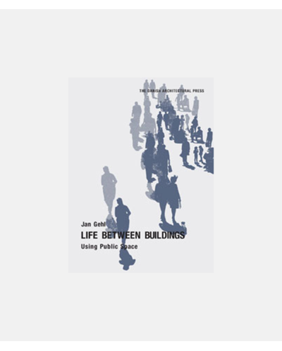 Life Between Buildings - Using Public Space 6th edition - Jan Gehl